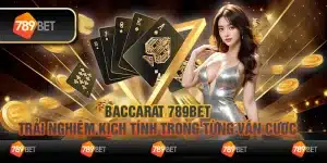 Baccarat 789Bet – Trải nghiệm kịch tính trong từng ván cược